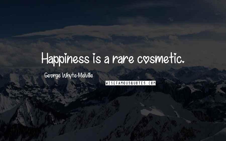 George Whyte-Melville Quotes: Happiness is a rare cosmetic.