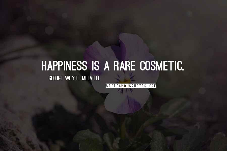 George Whyte-Melville Quotes: Happiness is a rare cosmetic.