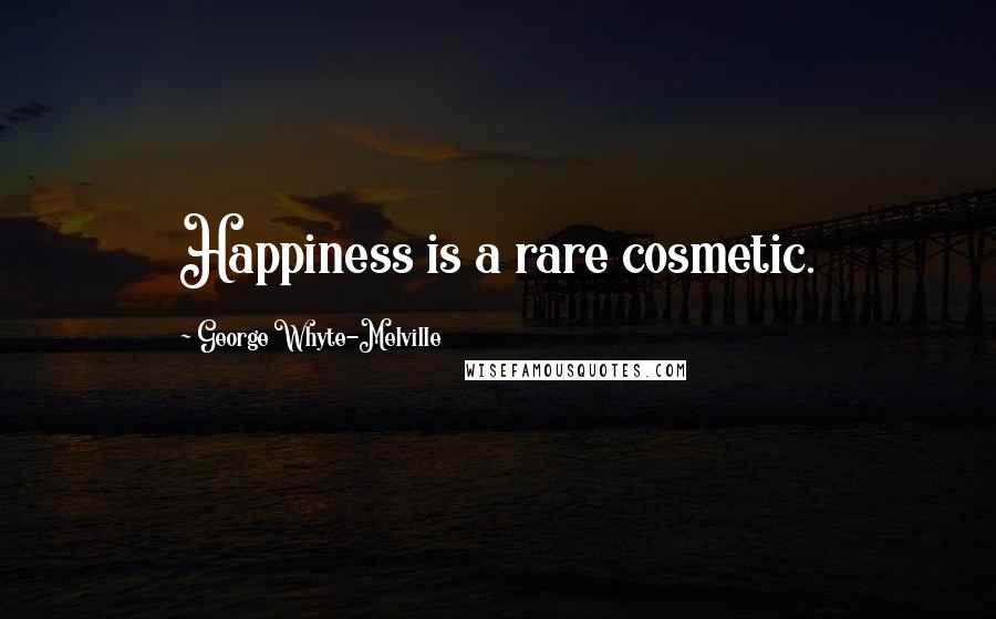 George Whyte-Melville Quotes: Happiness is a rare cosmetic.