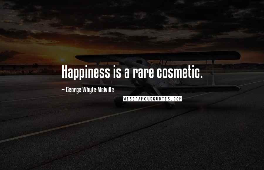 George Whyte-Melville Quotes: Happiness is a rare cosmetic.