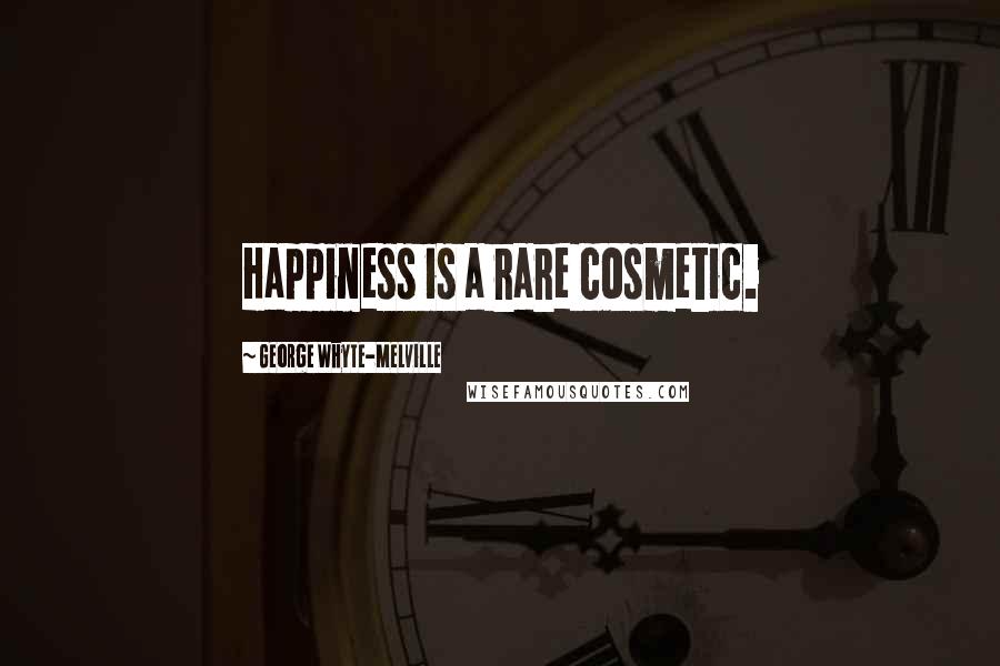 George Whyte-Melville Quotes: Happiness is a rare cosmetic.