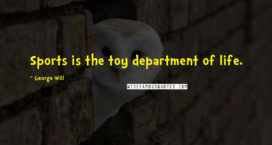 George Will Quotes: Sports is the toy department of life.