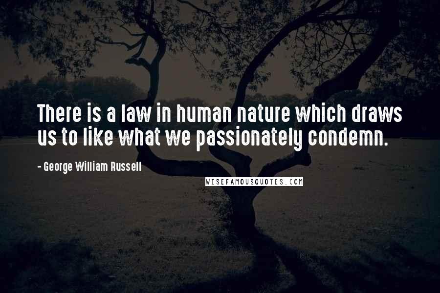 George William Russell Quotes: There is a law in human nature which draws us to like what we passionately condemn.