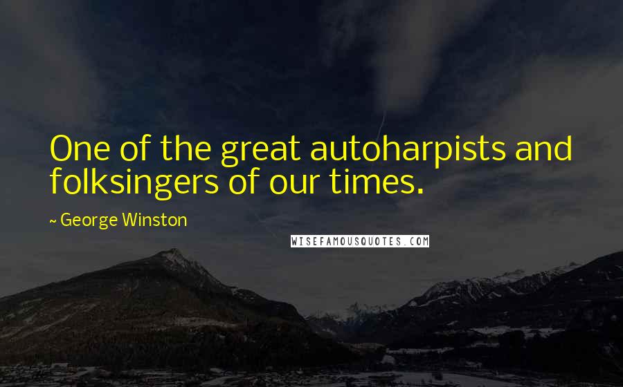 George Winston Quotes: One of the great autoharpists and folksingers of our times.