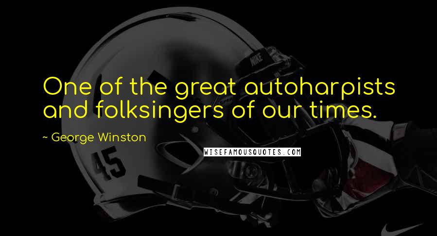 George Winston Quotes: One of the great autoharpists and folksingers of our times.