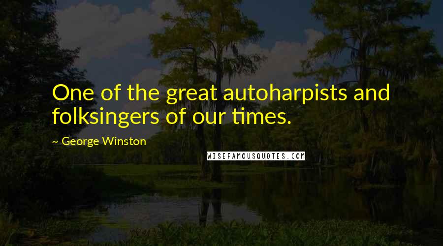 George Winston Quotes: One of the great autoharpists and folksingers of our times.