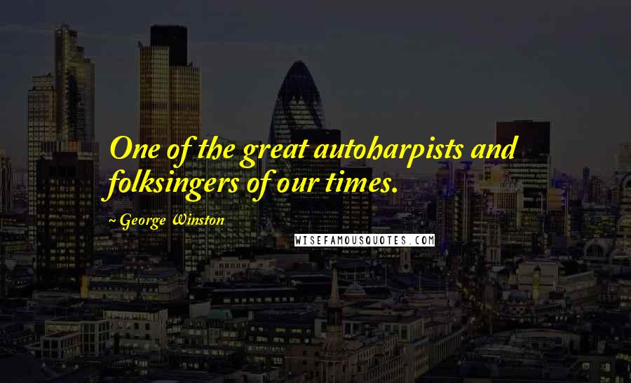 George Winston Quotes: One of the great autoharpists and folksingers of our times.
