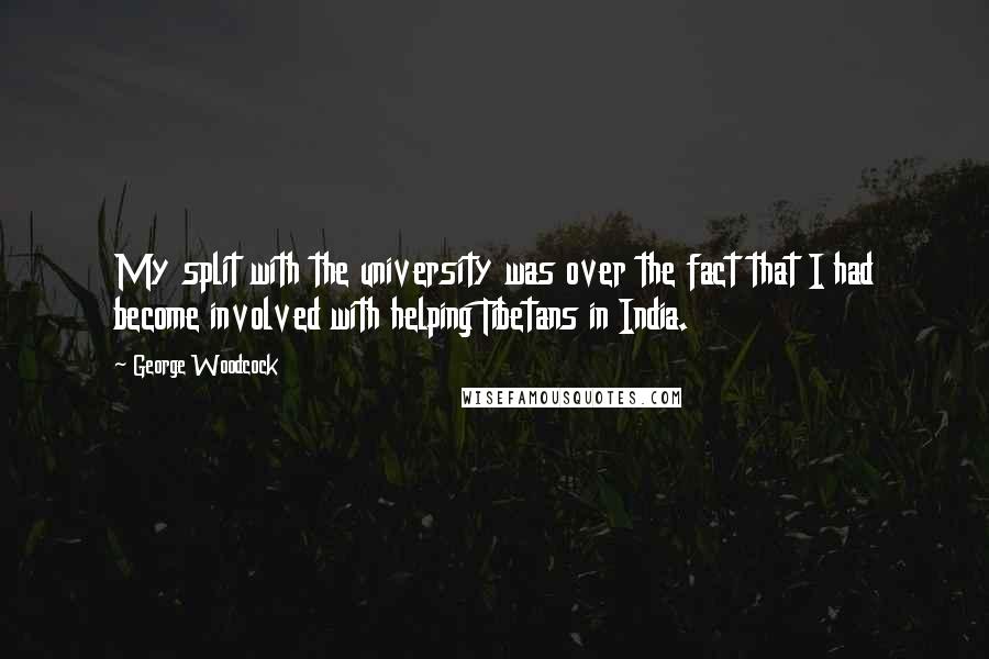 George Woodcock Quotes: My split with the university was over the fact that I had become involved with helping Tibetans in India.
