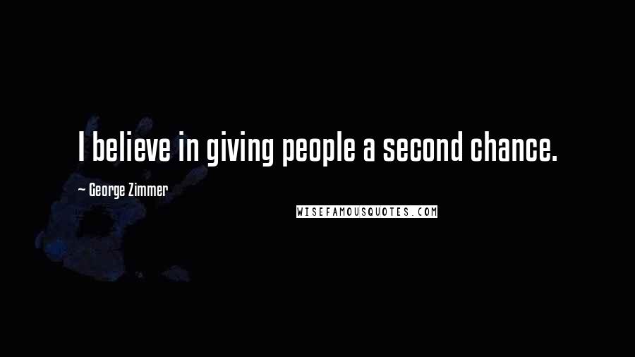 George Zimmer Quotes: I believe in giving people a second chance.