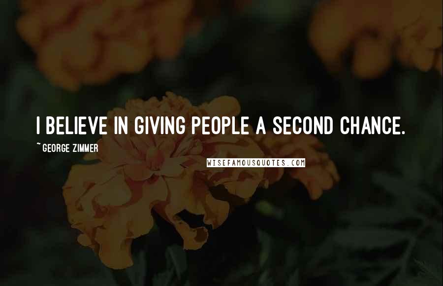 George Zimmer Quotes: I believe in giving people a second chance.