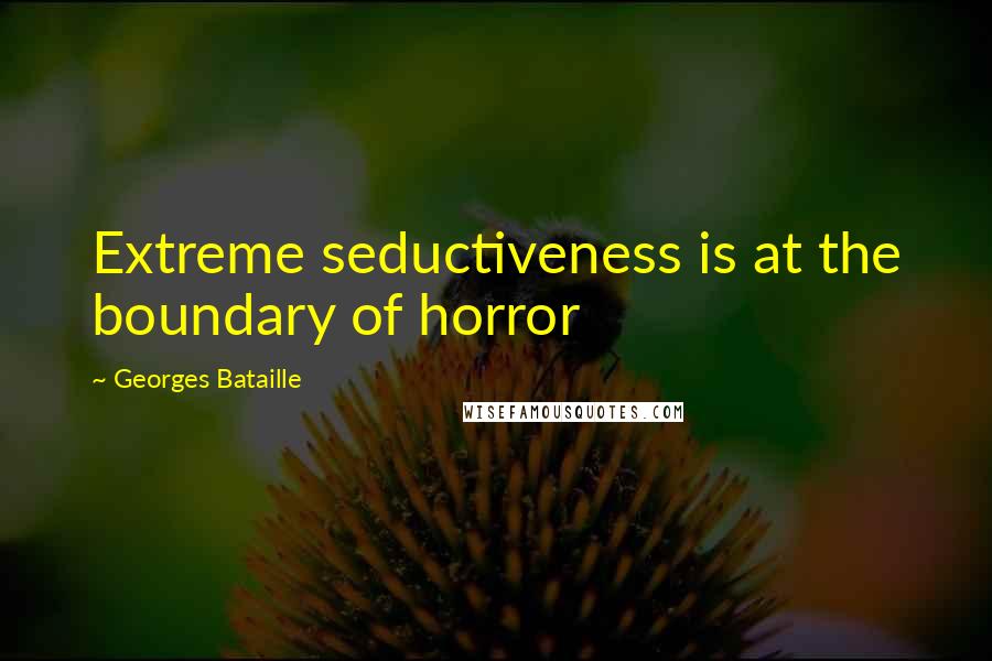 Georges Bataille Quotes: Extreme seductiveness is at the boundary of horror