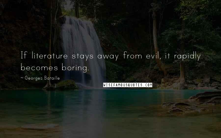 Georges Bataille Quotes: If literature stays away from evil, it rapidly becomes boring.