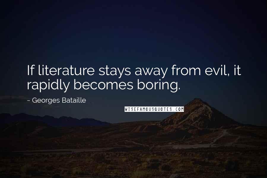 Georges Bataille Quotes: If literature stays away from evil, it rapidly becomes boring.