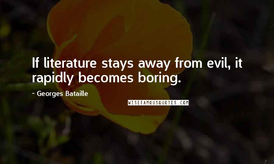 Georges Bataille Quotes: If literature stays away from evil, it rapidly becomes boring.