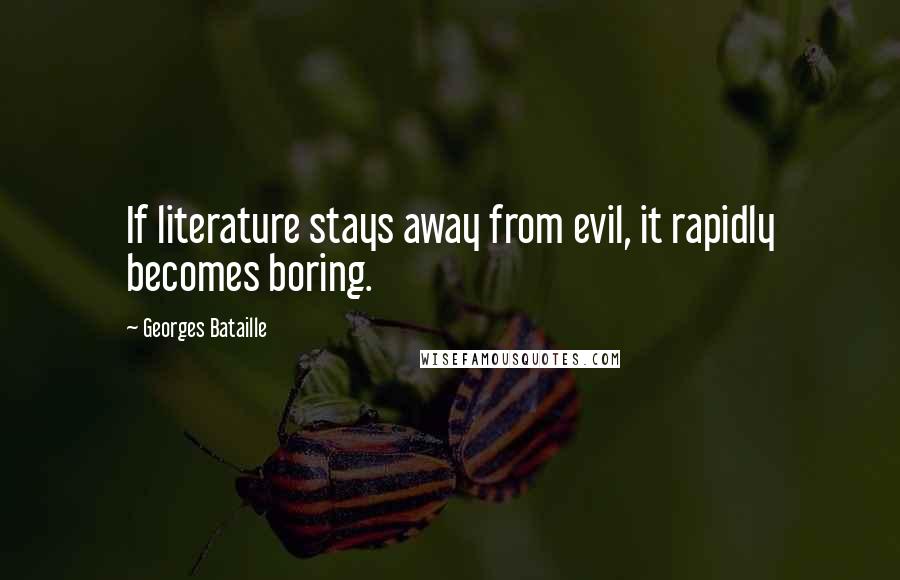 Georges Bataille Quotes: If literature stays away from evil, it rapidly becomes boring.