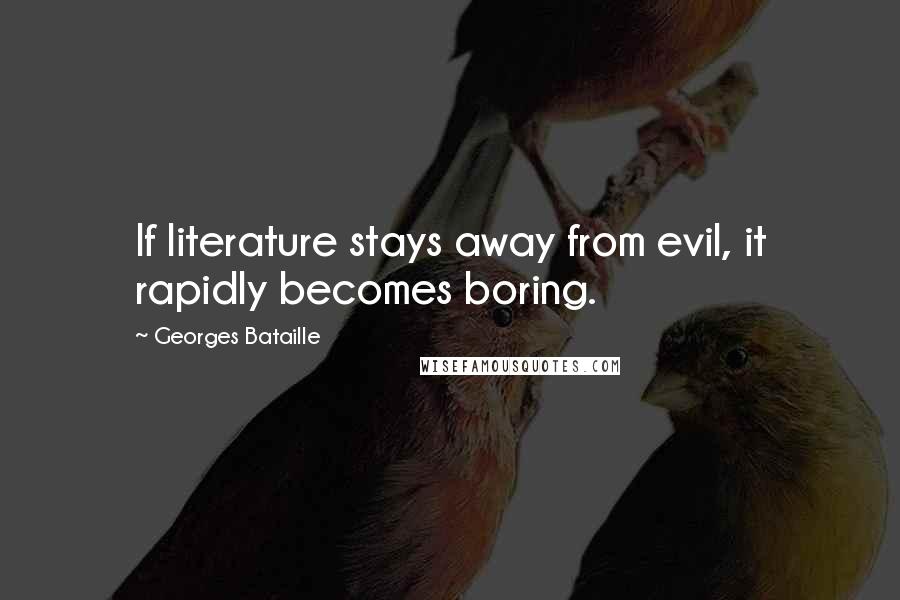 Georges Bataille Quotes: If literature stays away from evil, it rapidly becomes boring.