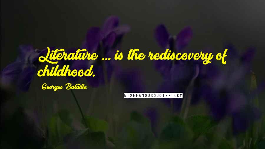 Georges Bataille Quotes: Literature ... is the rediscovery of childhood.