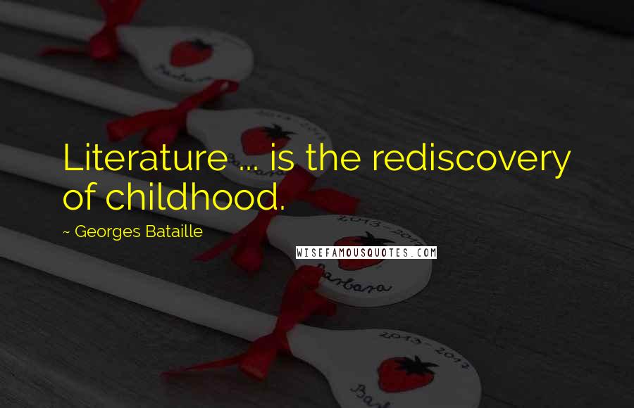 Georges Bataille Quotes: Literature ... is the rediscovery of childhood.