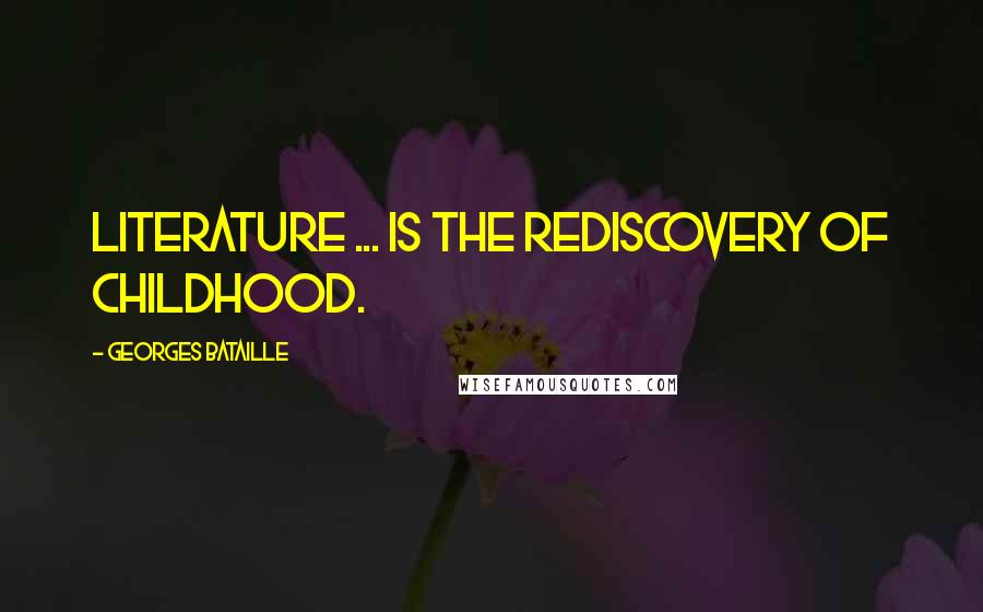 Georges Bataille Quotes: Literature ... is the rediscovery of childhood.