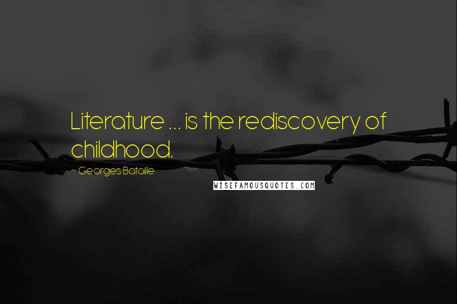 Georges Bataille Quotes: Literature ... is the rediscovery of childhood.