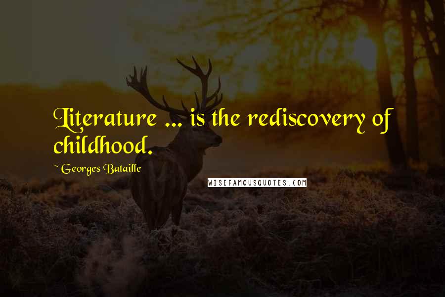 Georges Bataille Quotes: Literature ... is the rediscovery of childhood.
