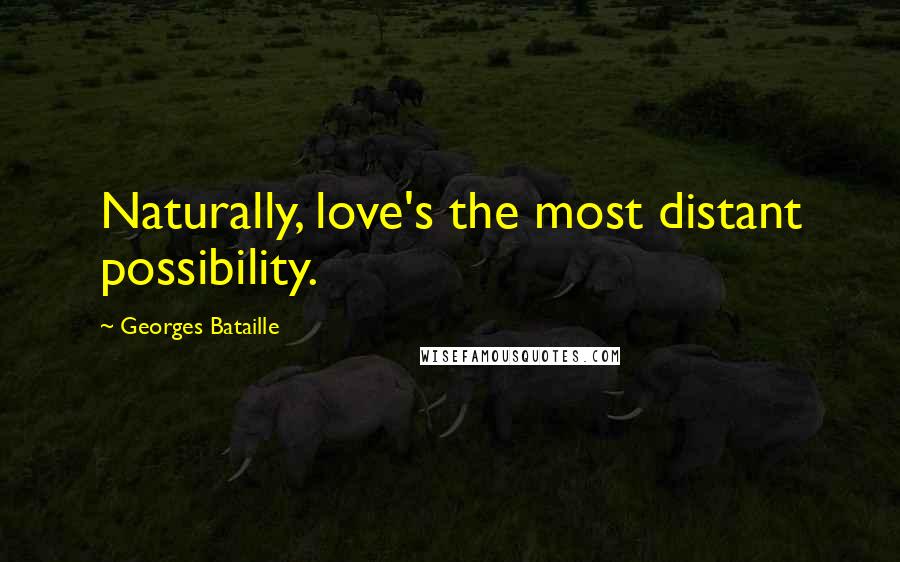 Georges Bataille Quotes: Naturally, love's the most distant possibility.