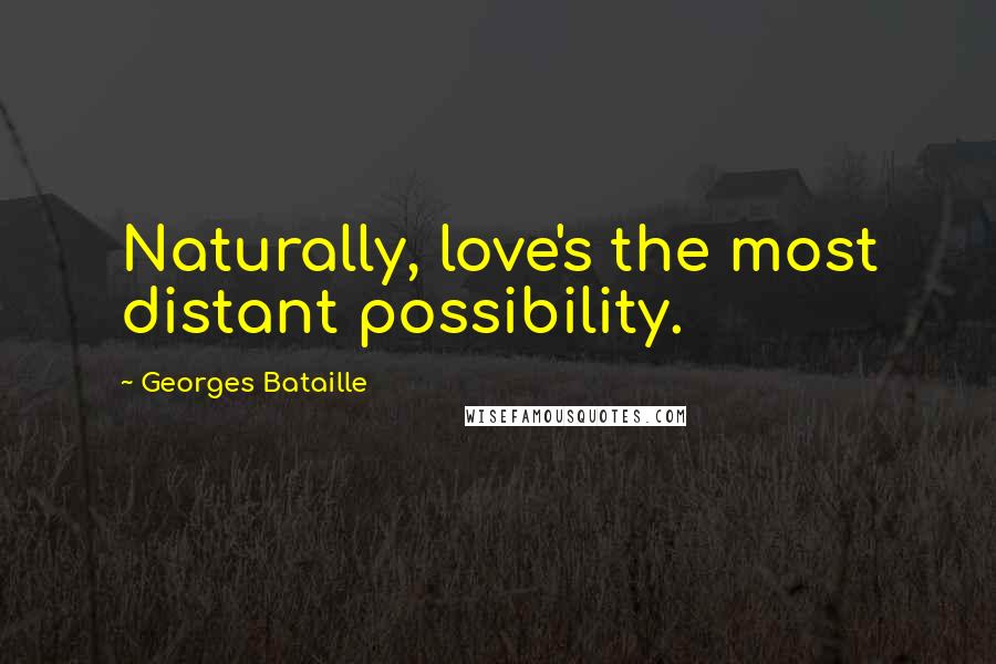 Georges Bataille Quotes: Naturally, love's the most distant possibility.