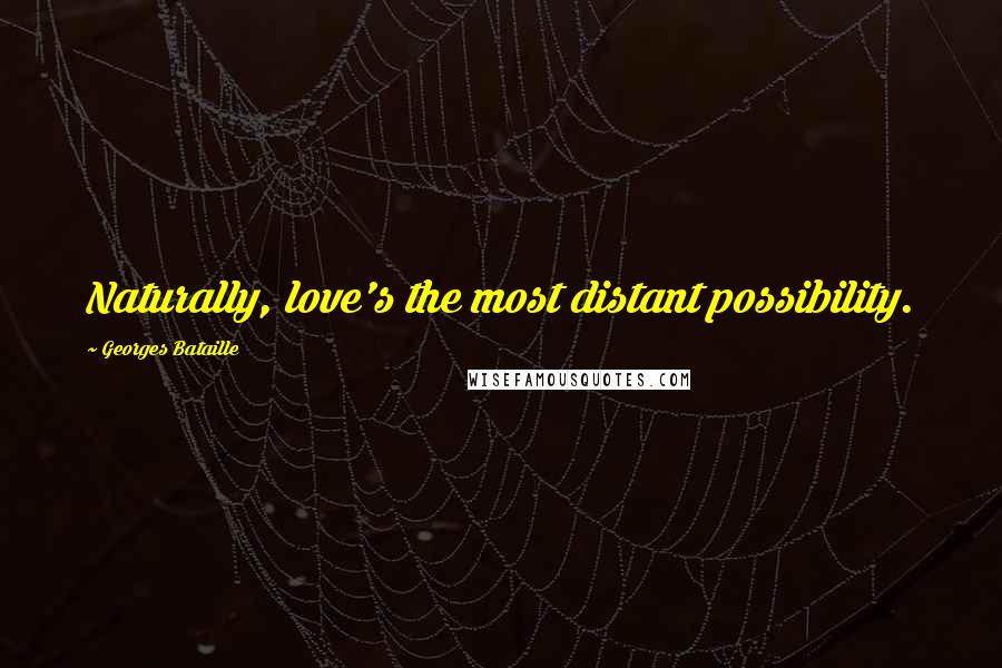Georges Bataille Quotes: Naturally, love's the most distant possibility.