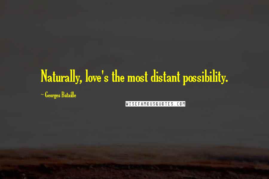 Georges Bataille Quotes: Naturally, love's the most distant possibility.