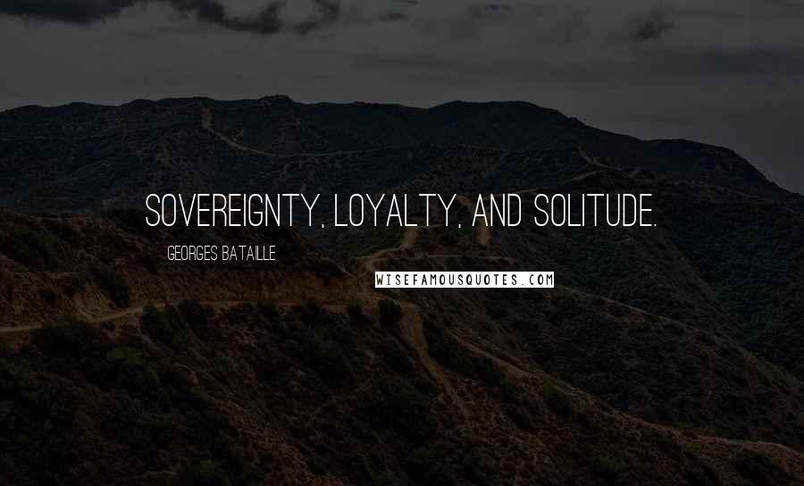 Georges Bataille Quotes: Sovereignty, loyalty, and solitude.