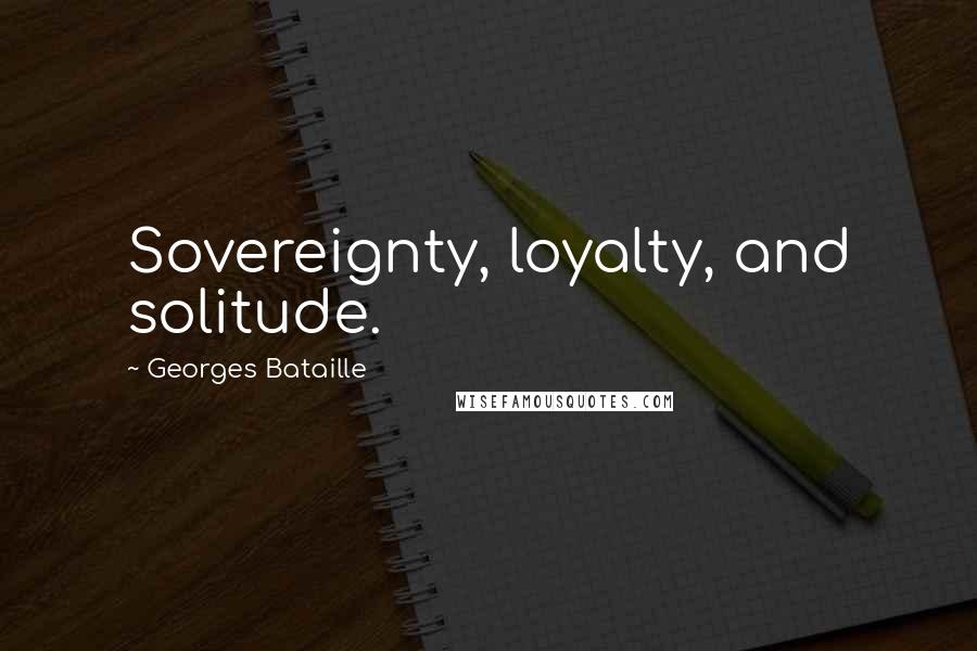 Georges Bataille Quotes: Sovereignty, loyalty, and solitude.