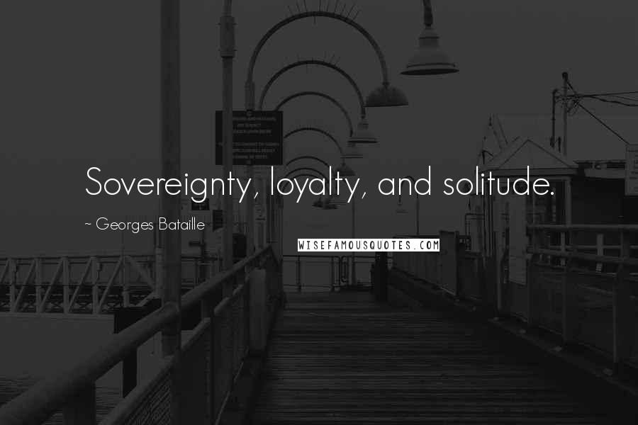 Georges Bataille Quotes: Sovereignty, loyalty, and solitude.