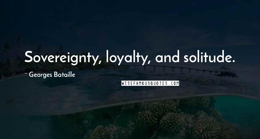 Georges Bataille Quotes: Sovereignty, loyalty, and solitude.