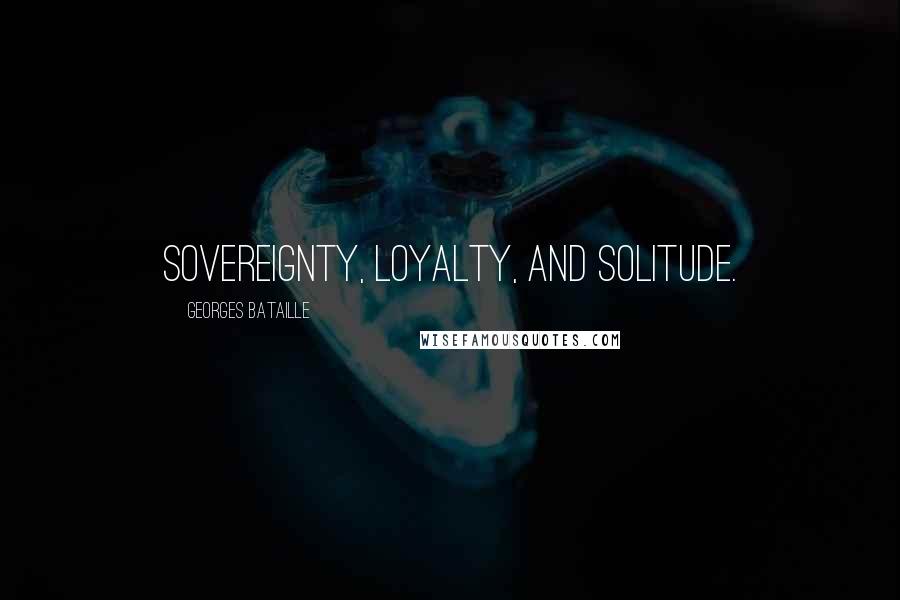 Georges Bataille Quotes: Sovereignty, loyalty, and solitude.