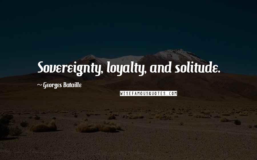 Georges Bataille Quotes: Sovereignty, loyalty, and solitude.