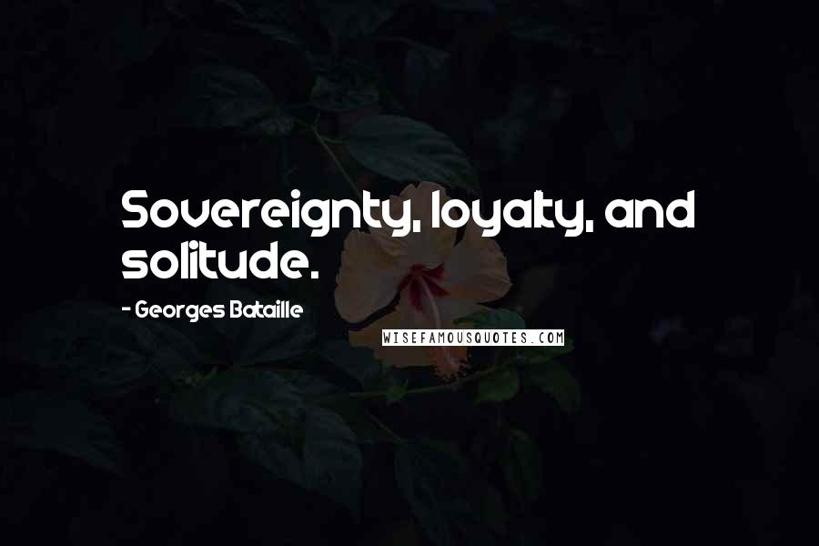 Georges Bataille Quotes: Sovereignty, loyalty, and solitude.