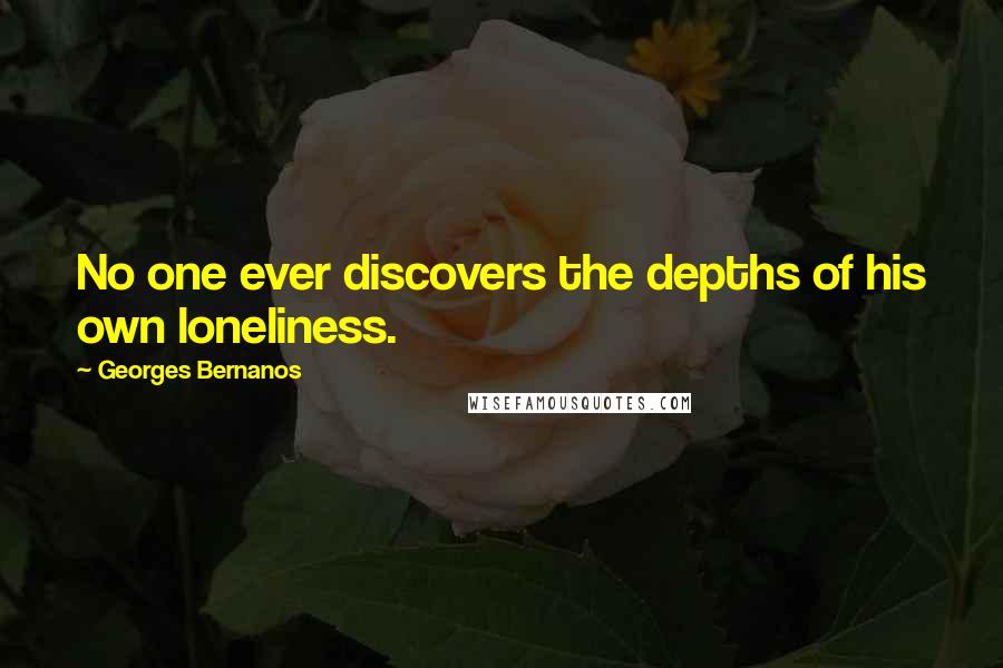 Georges Bernanos Quotes: No one ever discovers the depths of his own loneliness.
