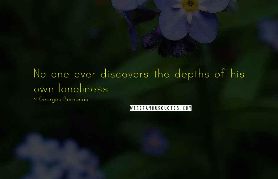 Georges Bernanos Quotes: No one ever discovers the depths of his own loneliness.
