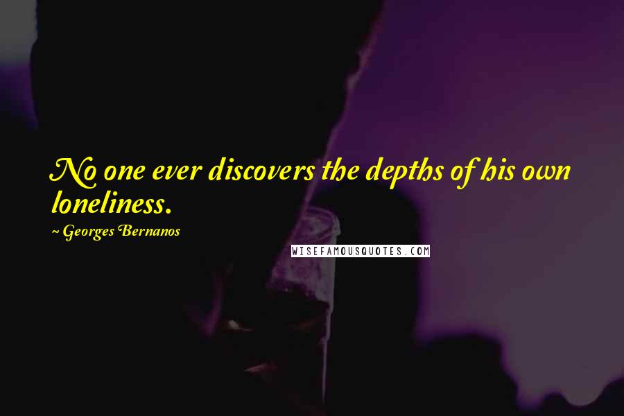 Georges Bernanos Quotes: No one ever discovers the depths of his own loneliness.