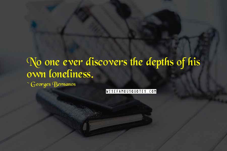 Georges Bernanos Quotes: No one ever discovers the depths of his own loneliness.