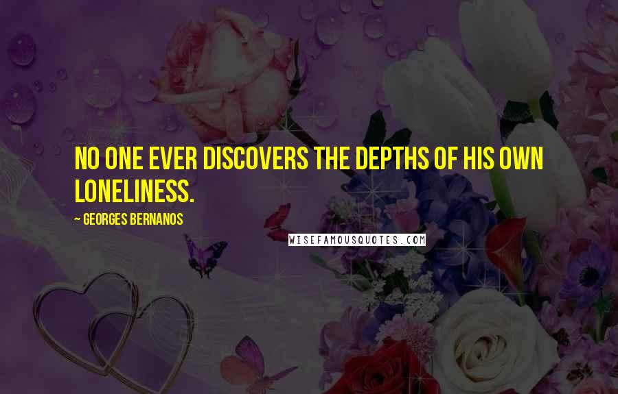 Georges Bernanos Quotes: No one ever discovers the depths of his own loneliness.
