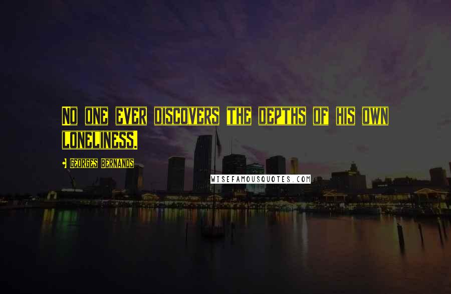 Georges Bernanos Quotes: No one ever discovers the depths of his own loneliness.