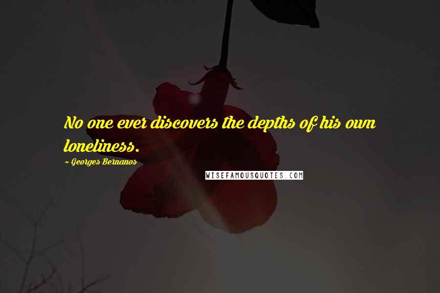 Georges Bernanos Quotes: No one ever discovers the depths of his own loneliness.