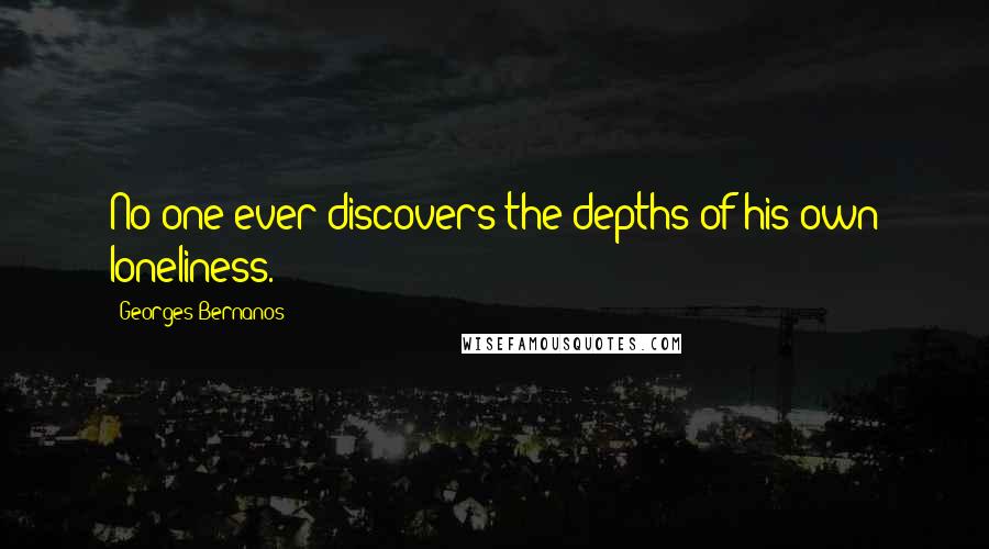 Georges Bernanos Quotes: No one ever discovers the depths of his own loneliness.