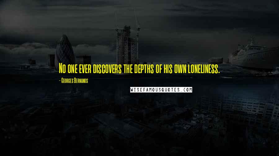 Georges Bernanos Quotes: No one ever discovers the depths of his own loneliness.