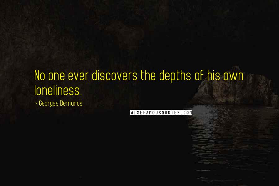 Georges Bernanos Quotes: No one ever discovers the depths of his own loneliness.