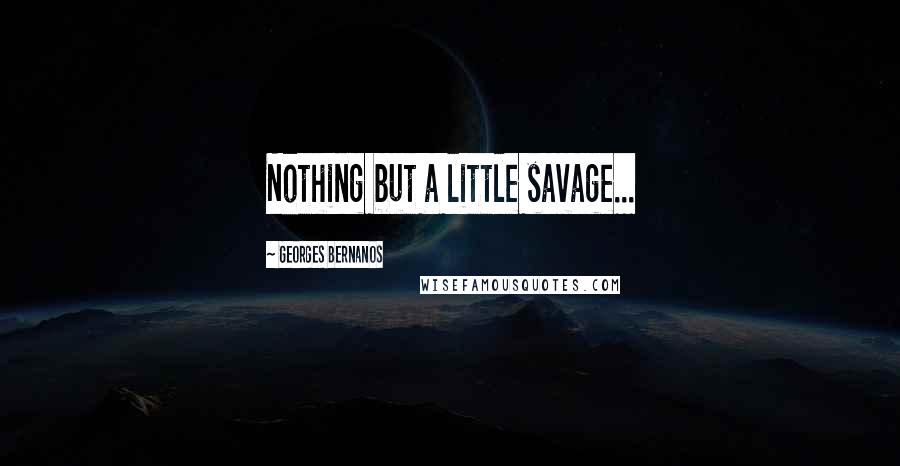 Georges Bernanos Quotes: Nothing but a little savage...