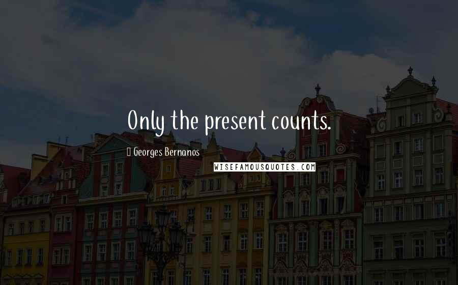 Georges Bernanos Quotes: Only the present counts.