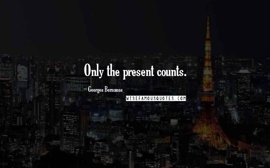 Georges Bernanos Quotes: Only the present counts.