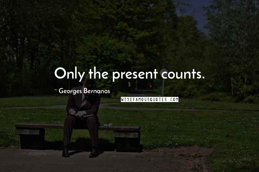 Georges Bernanos Quotes: Only the present counts.